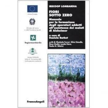 Fiori sotto zero. Manuale per la formazione degli operatori addetti all'assistenza dei malati di Alzheimer