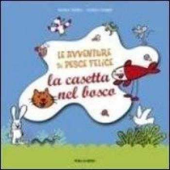 Le avventure di pesce Felice. La casetta nel bosco