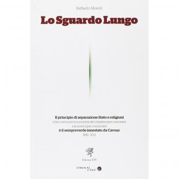 Lo sguardo lungo. Il principio di separazione Stato e religioni è il sempreverde innestato da Cavour (1861-2011)