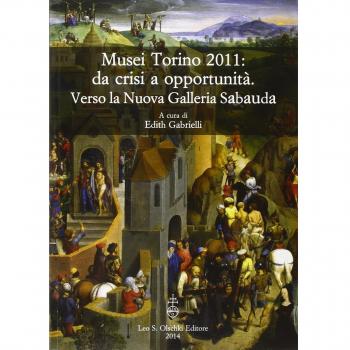 Musei Torino 2011: da crisi a opportunità. Verso la Nuova Galleria Sabauda. Atti del convegno internazionale di studi (Torino, 5-6 maggio 2011)