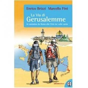 La via di Gerusalemme. In cammino da Roma alla città tre volte santa