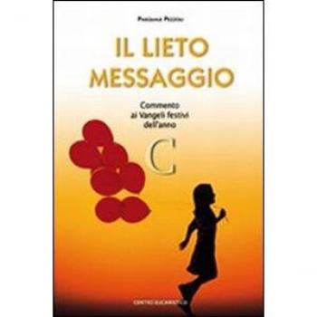 Il lieto messaggio. Commento ai vangeli festivi dell'anno C