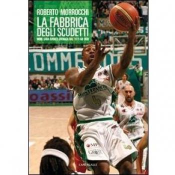 La fabbrica degli scudetti. Mens Sana Basket: cronaca dal 1973 ad oggi