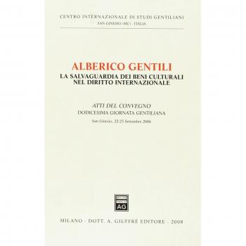 Alberico Gentili. La salvaguardia dei beni culturali nel diritto internazionale. Atti del Convegno. 12° Giornata Gentiliana (San Ginesio, 22-23 settembre 2006)