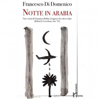 Notte in Arabia. Vita e storia di Gianmarco Bellini, il ragazzo che voleva volare (Bellini & Cocciolone, Iraq ’91)