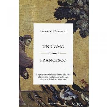 Cardini Franco Un uomo di nome Francesco La proposta cristiana frate di Assisi