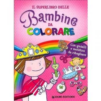 Il superlibro delle bambine da colorare. Con gioielli e vestitini da ritagliare. Ediz. illustrata