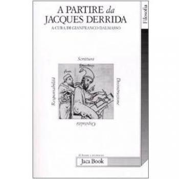 A partire da Jacques Derrida. Scrittura, decostruzione, ospitalità, responsabilità. Atti del Convegno (Bergamo, 12-13 dicembre 2006)
