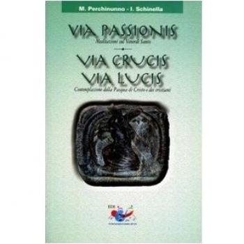 Via passionis. Via crucis. Via lucis. Meditazione sul Venerdì Santo. Contemplazione della Pasqua di Cristo e dei cristiani