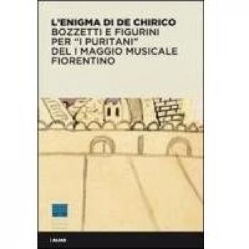 L'Enigma di De Chirico bozzetti e figurini per I Puritani del I Maggio Musicale Fiorentino