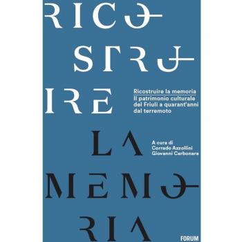 Ricostruire la memoria. Il patrimonio culturale del Friuli a quarant'anni dal terremoto