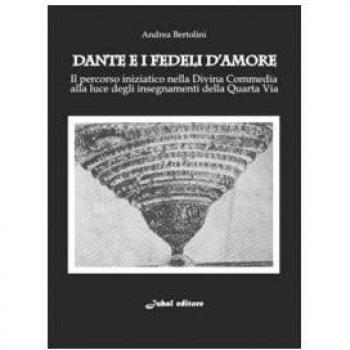 Dante e i fedeli d'amore. Il percorso iniziatico nella Divina Commedia alla luce degli insegnamenti della quarta via