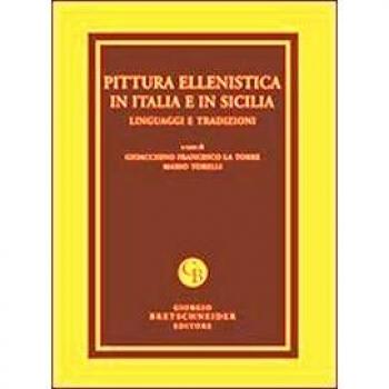 Pittura ellenistica in Italia e in Sicilia. Linguaggi e tradizioni. Atti del Convegno di studi (Messina, 24-25 settembre 2009). Ediz. illustrata