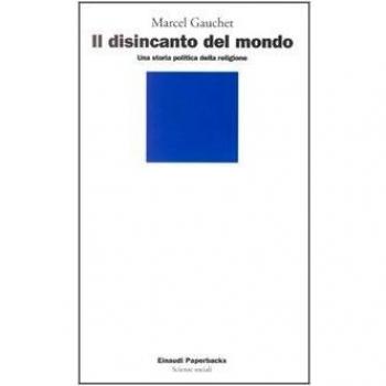 Il disincanto del mondo. Una storia politica della religione