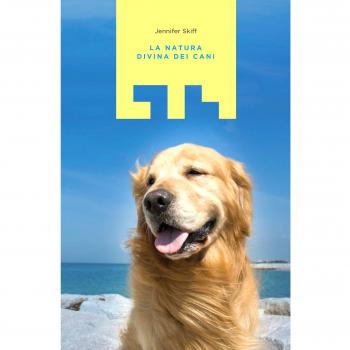 La natura divina dei cani. Miracoli divenuti realtà grazie al miglior amico dell'uomo