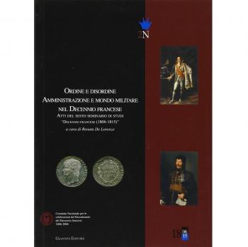 Ordine e disordine. Amministrazione e mondo militare nel decennio francese. Atti del 6° Seminario di studi «Decennio francese (1806-1815)»