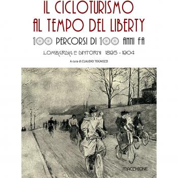 Il cicloturismo al tempo del Liberty. 100 percorsi di 100 anni fa. Lombardia e dintorni 1895-1904