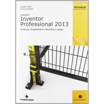 Autodesk Inventor professional 2013. Guida per progettazione meccanica e design