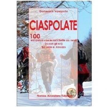 Ciaspolate. 100 escursioni con le racchette da neve (o con gli sci) tra Lazio e Abruzzo