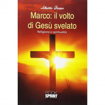 Marco: il volto di Gesù svelato. Religione e spiritualità