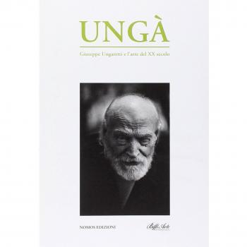Ungà. Giuseppe Ungaretti e l'arte del XX secolo. Catalogo della mostra
