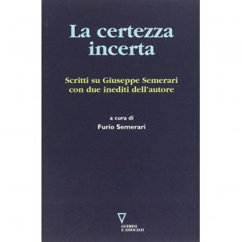 La certezza incerta. Scritti su Giuseppe Semerari con due inediti dell'autore