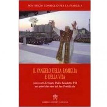 Il vangelo della famiglia e della vita. Interventi del S. Padre Benedetto XVI nei primi due anni del suo pontificato