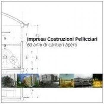 Impresa costruzioni Pelliciari. 60 anni di cantieri aperti