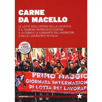 Carne da macello. Le lotte degli operai della logistica e il teorema repressivo contro il SI COSAS e le conquiste dei lavoratori e delle lavoratrici in Italia. Con DVD