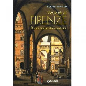 Per le vie di Firenze. Dodici itinerari storico-artistici