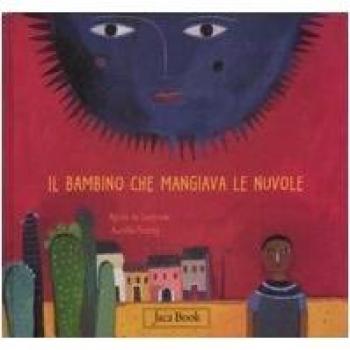 Il bambino che mangiava le nuvole. Ediz. illustrata