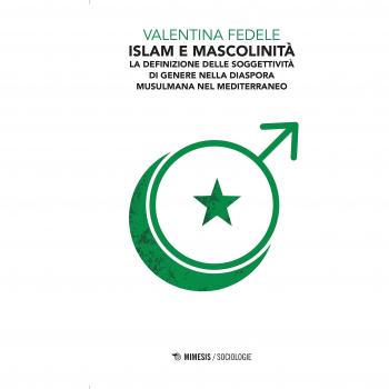 Islam e mascolinità. La definizione della soggettività di genere nella diaspora musulmana nel Mediterraneo