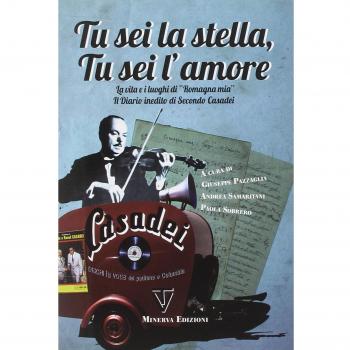 Tu sei la stella, tu sei l'amore. La vita, i luoghi di «Romagna mia» ed il diario inedito di Secondo Casadei