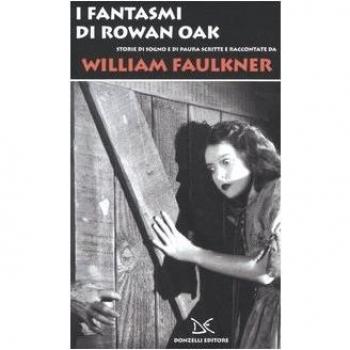 I fantasmi di Rowan Oak. Storie di sogno e di paura scritte e raccontate da William Faulkner