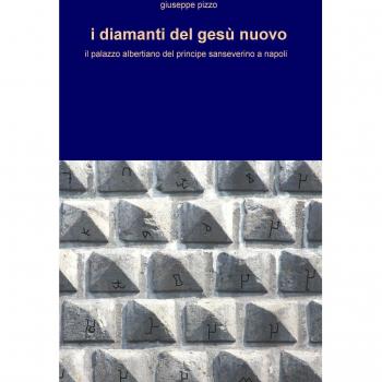 I diamanti del Gesù Nuovo. Il palazzo albertiano del principe sanseverino a Napoli