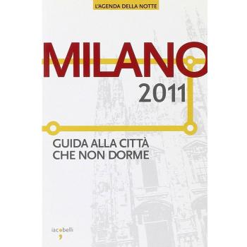 Milano 2011. Guida alla città che non dorme