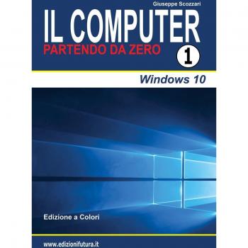 Il computer partendo da zero. Windows 10 (Vol. 1)