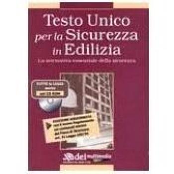 Testo unico per la sicurezza in edilizia. La normativa essenziale della sicurezza. Con CD-ROM