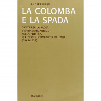 La colomba e la spada. «Lotta per la pace» e antiamericanismo nella politica del Partito Comunista Italiano