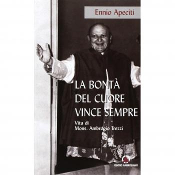 La bontà del cuore vince sempre. Vita di Mons. Ambrogio Trezzi