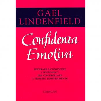 Confidenza emotiva. Imparare a conoscere come funzionano i sentimenti per dominare il proprio temperamento