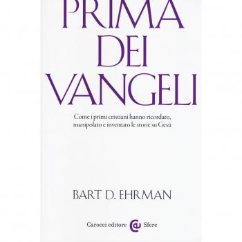 Prima dei vangeli. Come i primi cristiani hanno ricordato, manipolato e inventato le storie su Gesù