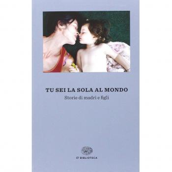Tu sei la sola al mondo. Storie di madri e di figlie