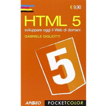 HTML 5. Sviluppare oggi il web di domani