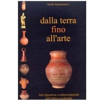 Dalla terra fino all'arte. Arte figurativa e cultura materiale dell'Africa occidentale. Ediz. italiana e inglese