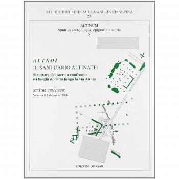 Altnoi. Il santuario altinate. Strutture del sacro a confronto e i luoghi di culto lungo la via Annia. Atti del Convegno (Venezia, 4-6 dicembre 2006)