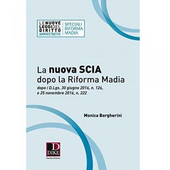 La nuova SCIA dopo la riforma Madia. Dopo i D.Lgs. 30 giugno 2016, n. 126, e 25 novembre 2016, n. 222