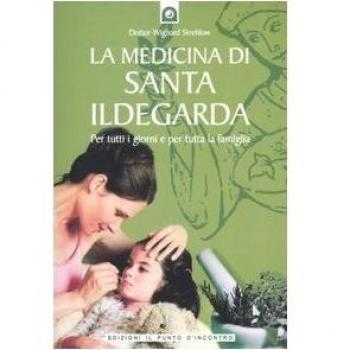 La medicina di santa Ildegarda. Per tutti i giorni e per tutta la famiglia. Con ricette originali