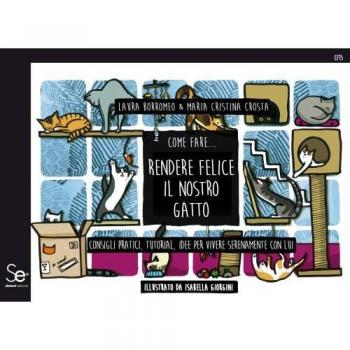Come fare... rendere felice il nostro gatto. Ediz. a colori