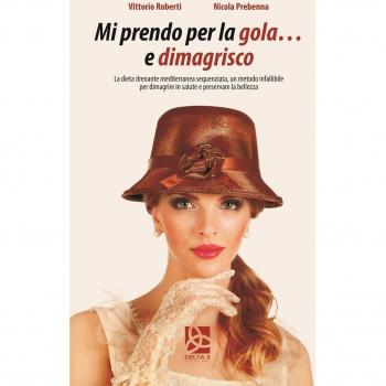 Mi prendo per la gola e... dimagrisco. La dieta drenante mediterranea sequenziata. Un metodo infallibile per dimagrire in salute e preservare la bellezza